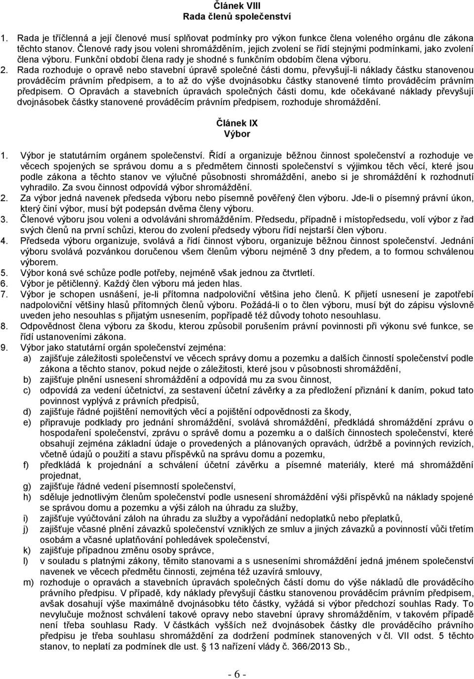 Rada rozhoduje o opravě nebo stavební úpravě společné části domu, převyšují-li náklady částku stanovenou prováděcím právním předpisem, a to až do výše dvojnásobku částky stanovené tímto prováděcím