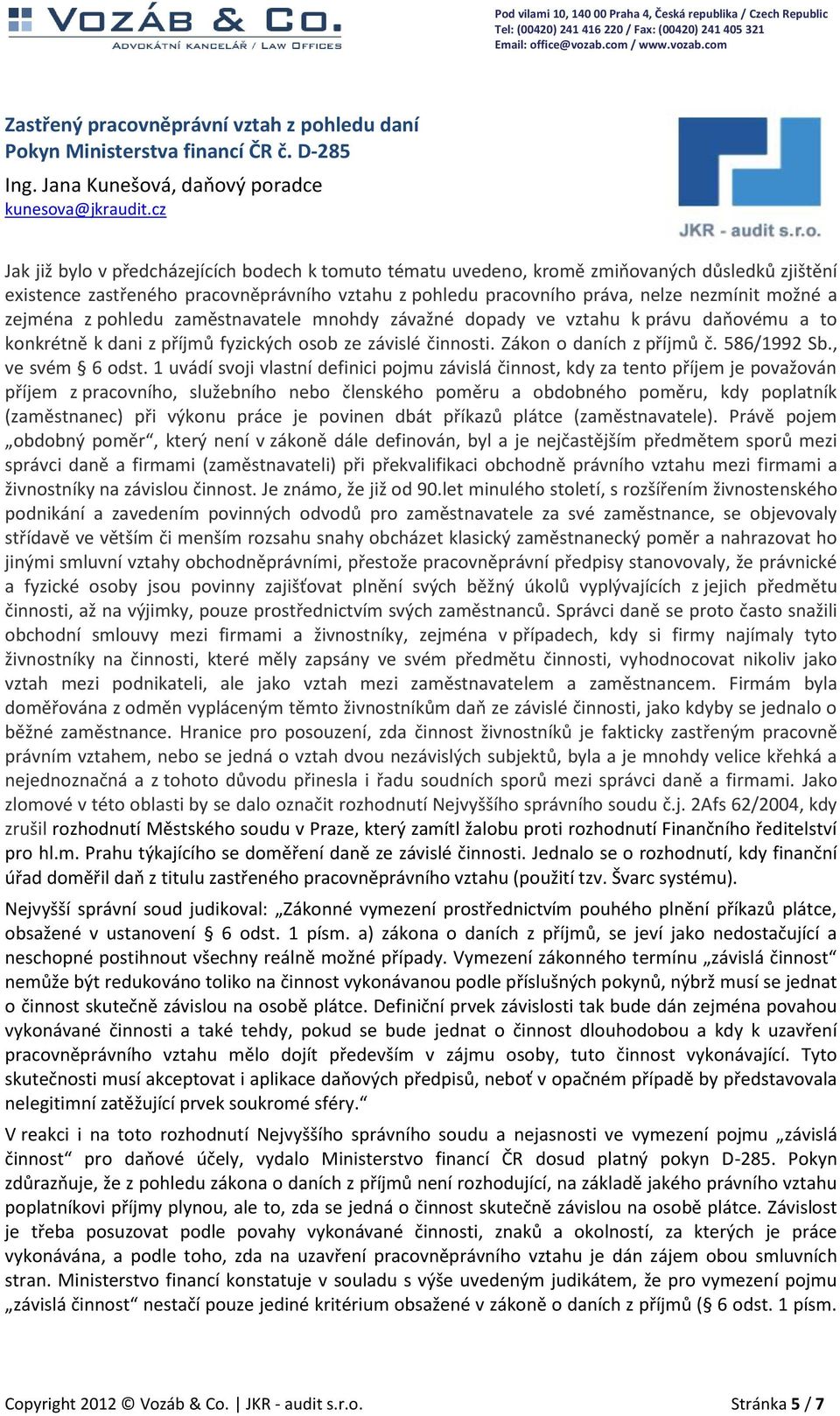 zejména z pohledu zaměstnavatele mnohdy závažné dopady ve vztahu k právu daňovému a to konkrétně k dani z příjmů fyzických osob ze závislé činnosti. Zákon o daních z příjmů č. 586/1992 Sb.