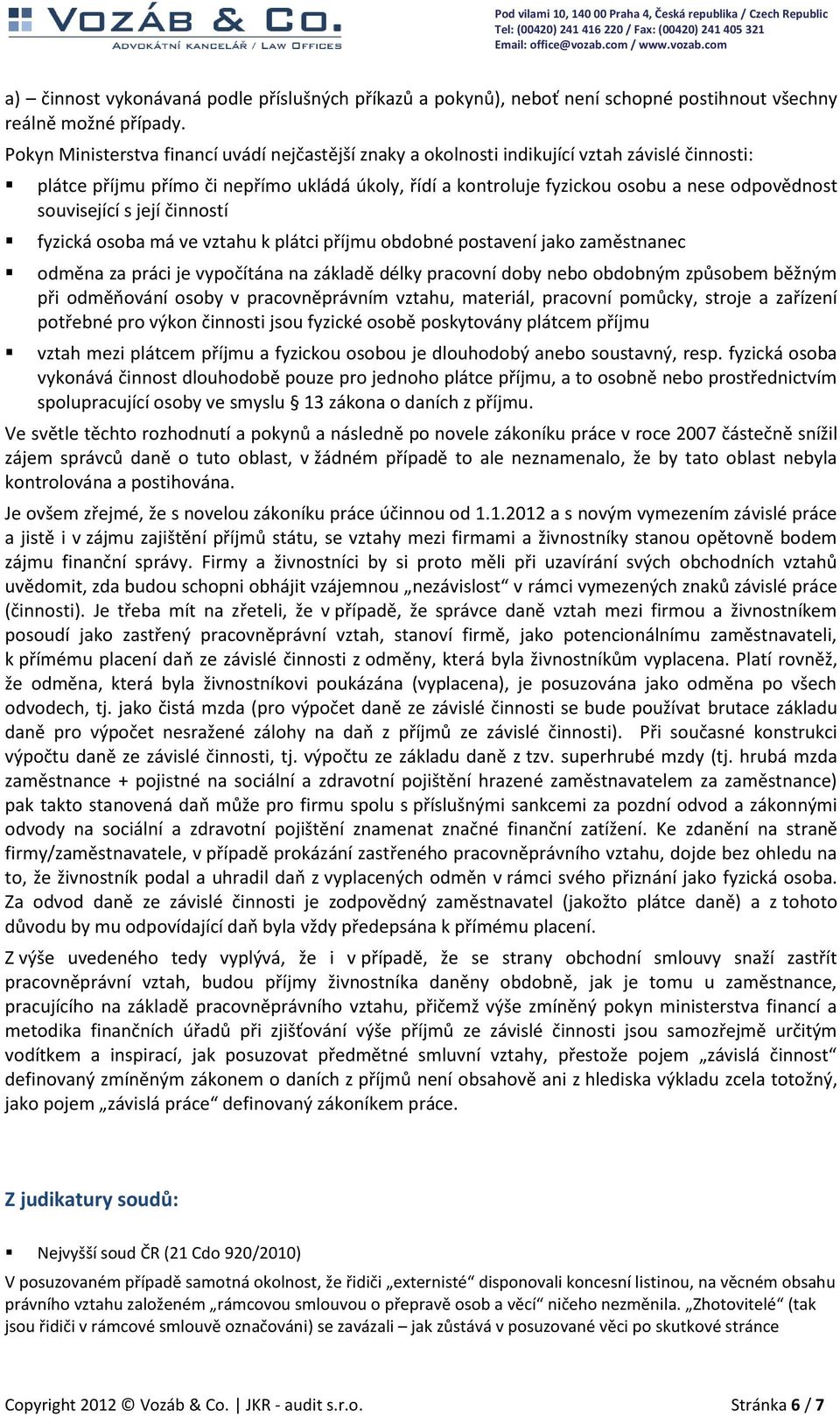 související s její činností fyzická osoba má ve vztahu k plátci příjmu obdobné postavení jako zaměstnanec odměna za práci je vypočítána na základě délky pracovní doby nebo obdobným způsobem běžným