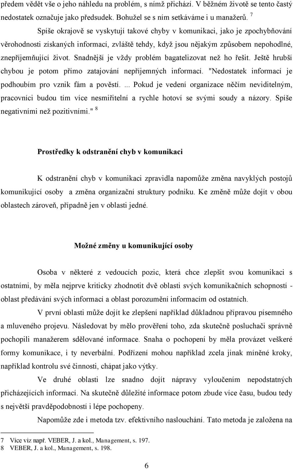 Snadnější je vždy problém bagatelizovat než ho řešit. Ještě hrubší chybou je potom přímo zatajování nepříjemných informací. "Nedostatek informací je podhoubím pro vznik fám a pověstí.