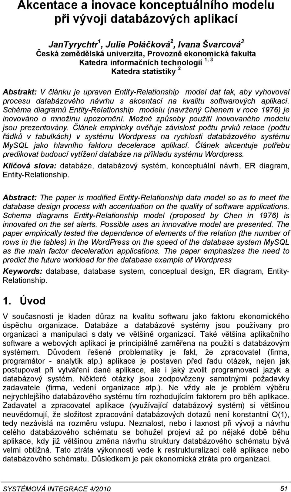 aplikací. Schéma diagramů Entity-Relationship modelu (navržený Chenem v roce 1976) je inovováno o množinu upozornění. Možné způsoby použití inovovaného modelu jsou prezentovány.