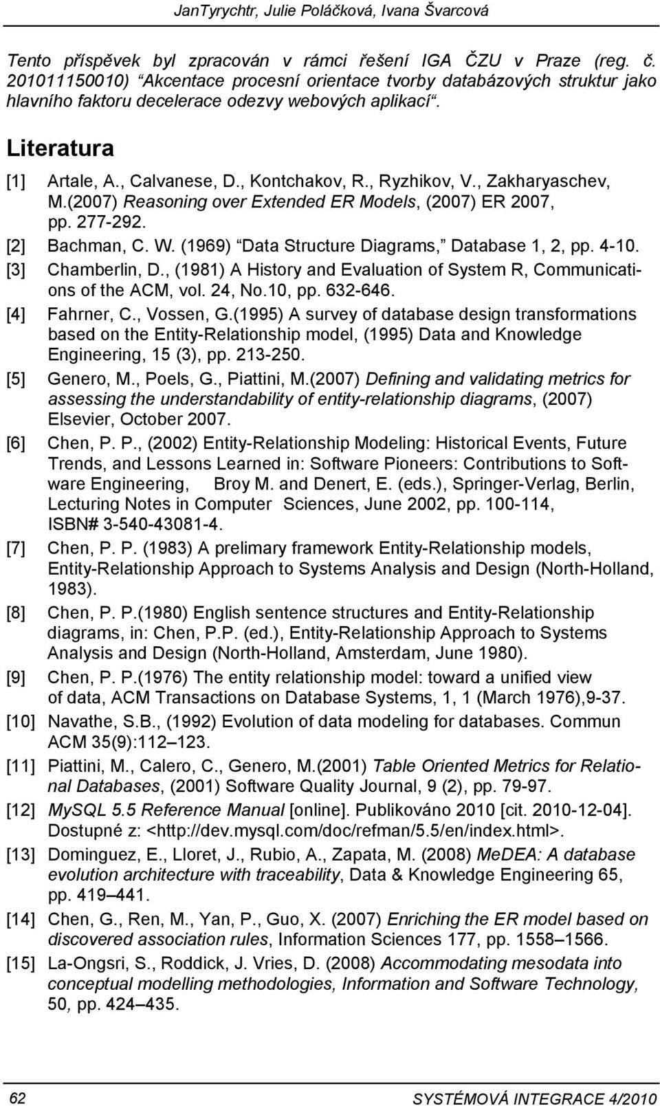 , Ryzhikov, V., Zakharyaschev, M.(2007) Reasoning over Extended ER Models, (2007) ER 2007, pp. 277-292. [2] Bachman, C. W. (1969) Data Structure Diagrams, Database 1, 2, pp. 4-10. [3] Chamberlin, D.