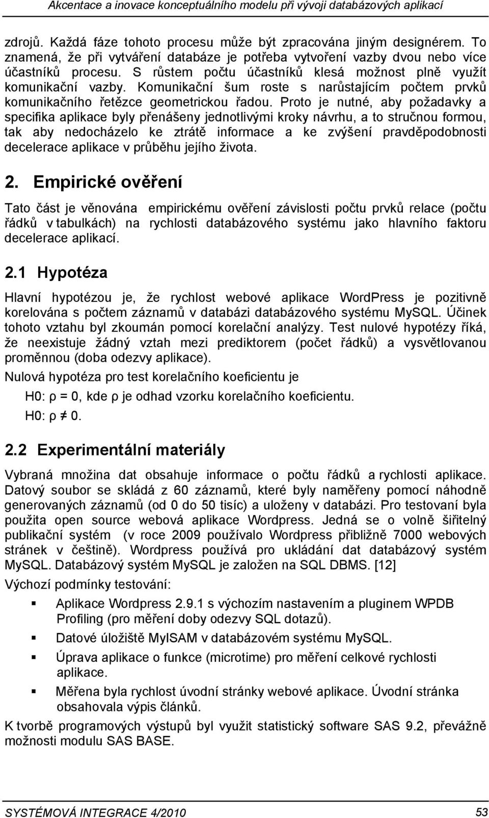 Komunikační šum roste s narůstajícím počtem prvků komunikačního řetězce geometrickou řadou.