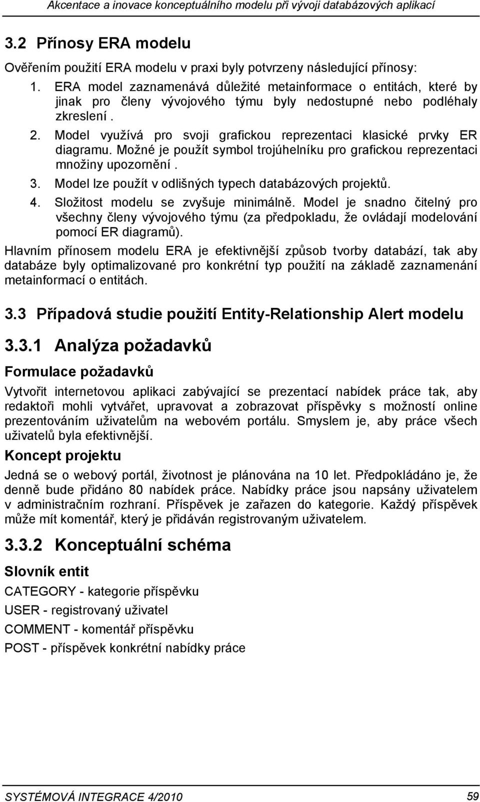 Model využívá pro svoji grafickou reprezentaci klasické prvky ER diagramu. Možné je použít symbol trojúhelníku pro grafickou reprezentaci množiny upozornění. 3.