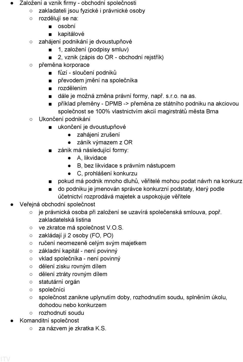 příklad přeměny - DPMB -> přeměna ze státního podniku na akciovou společnost se 100% vlastnictvím akcií magirstrátů města Brna Ukončení podnikání ukončení je dvoustupňové zahájení zrušení záník