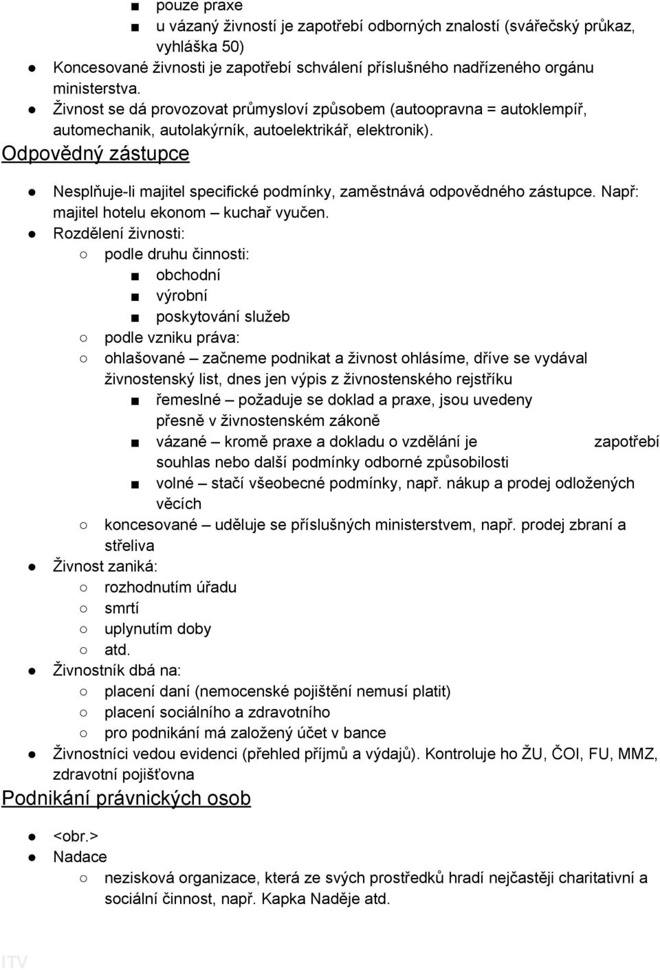 Odpovědný zástupce Nesplňuje-li majitel specifické podmínky, zaměstnává odpovědného zástupce. Např: majitel hotelu ekonom kuchař vyučen.