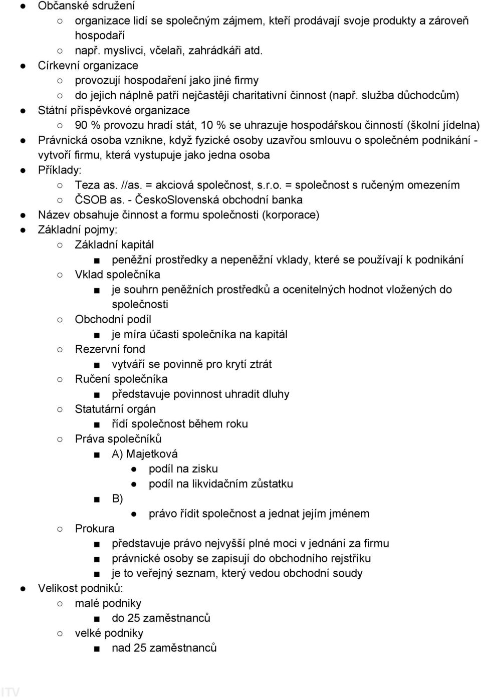 služba důchodcům) Státní příspěvkové organizace 90 % provozu hradí stát, 10 % se uhrazuje hospodářskou činností (školní jídelna) Právnická osoba vznikne, když fyzické osoby uzavřou smlouvu o