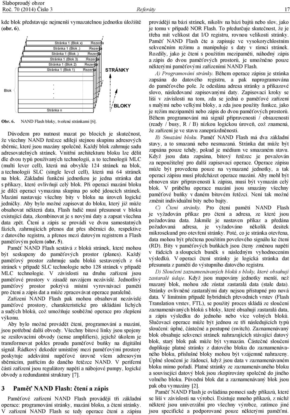 sdílejí stejnou skupinu adresových sběrnic, které jsou mazány společně Každý blok zahrnuje sadu adresovatelných stránek Vnitřní architekturu bloku lze dělit dle dvou typů používaných technologií, a