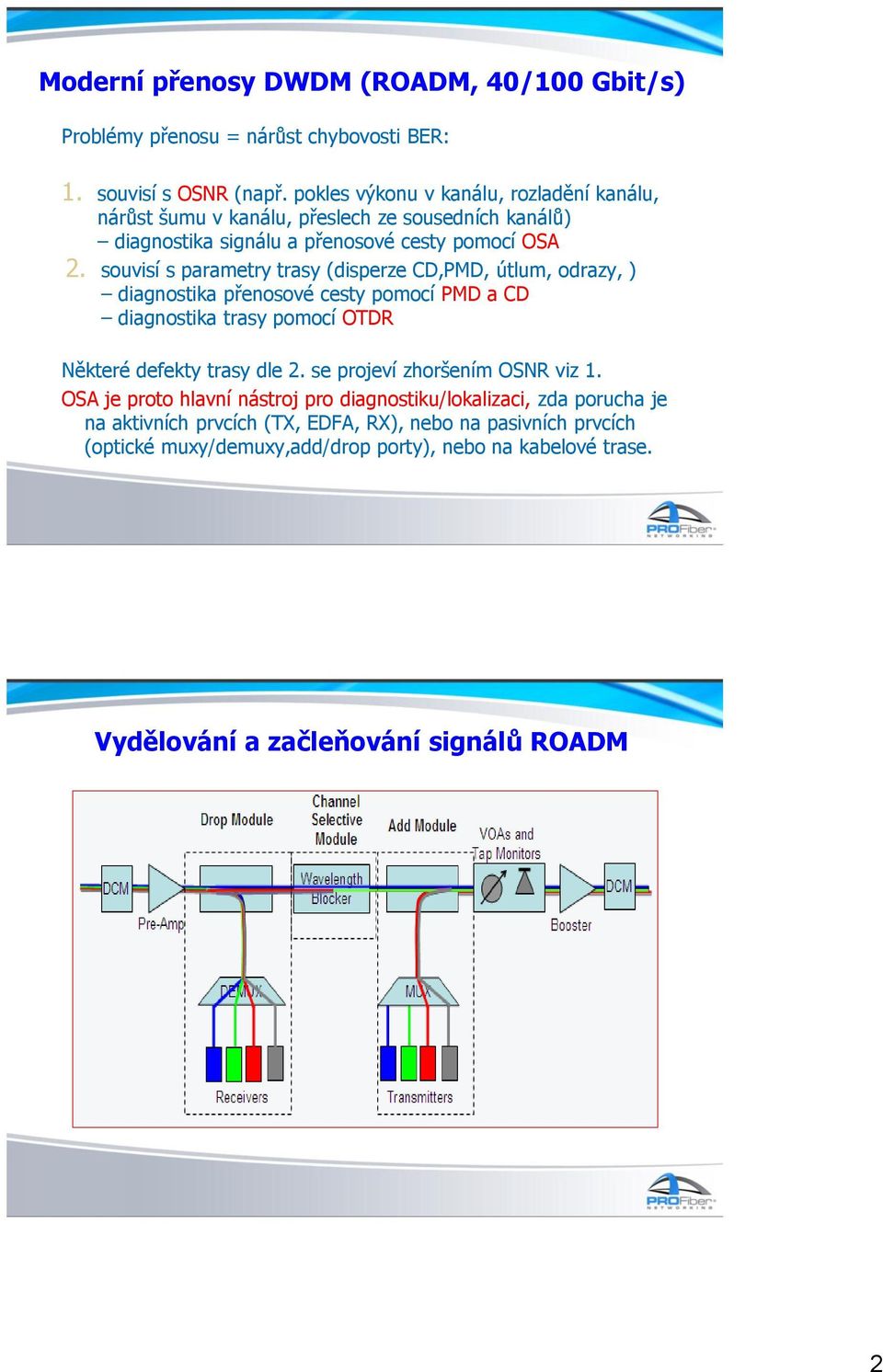 souvisí s parametry trasy (disperze CD,PMD, útlum, odrazy, ) diagnostika přenosové cesty pomocí PMD a CD diagnostika trasy pomocí OTDR Některé defekty trasy dle 2.