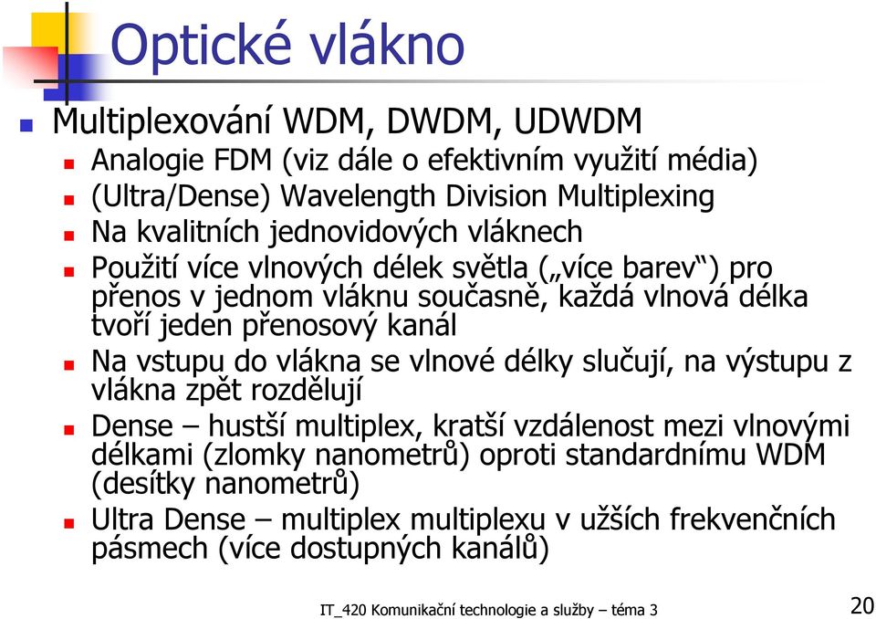 vstupu do vlákna se vlnové délky slučují, na výstupu z vlákna zpět rozdělují Dense hustší multiplex, kratší vzdálenost mezi vlnovými délkami (zlomky nanometrů)