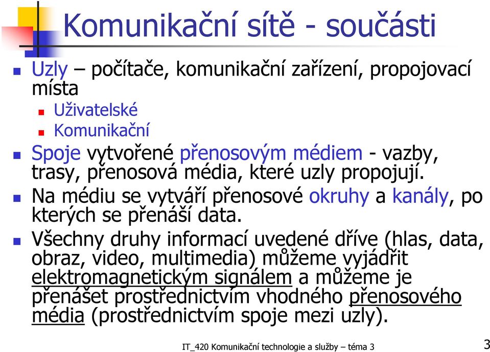 Na médiu se vytváří přenosové okruhy a kanály, po kterých se přenáší data.