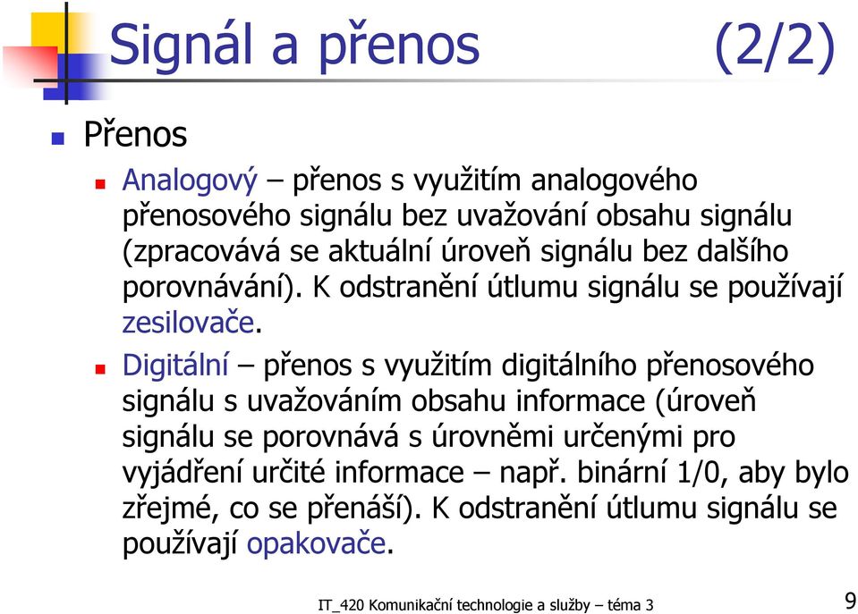 Digitální přenos s využitím digitálního přenosového signálu s uvažováním obsahu informace (úroveň signálu se porovnává s úrovněmi určenými