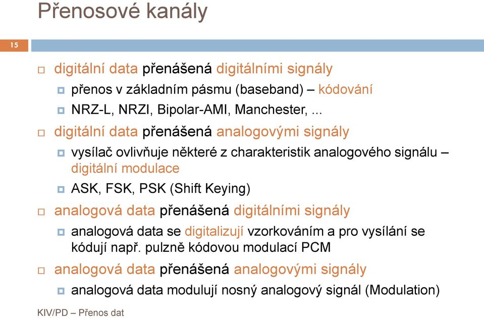 .. digiální daa přenášená analogovými signály vysílač ovlivňuje něeré z charaerisi analogového signálu digiální modulace ASK, FSK,