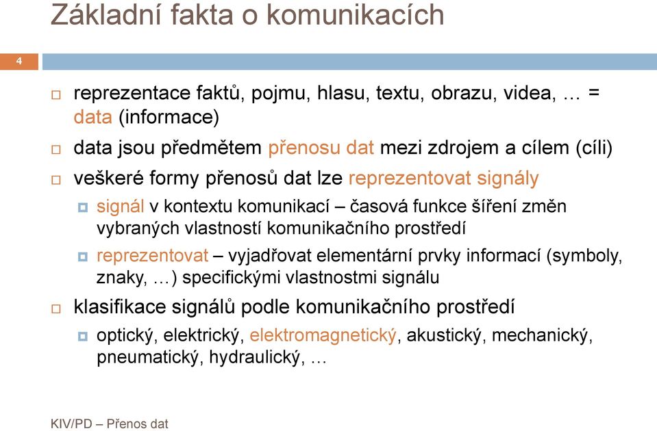 vybraných vlasnosí omuniačního prosředí reprezenova vyjadřova elemenární prvy informací (symboly, znay, ) specificými