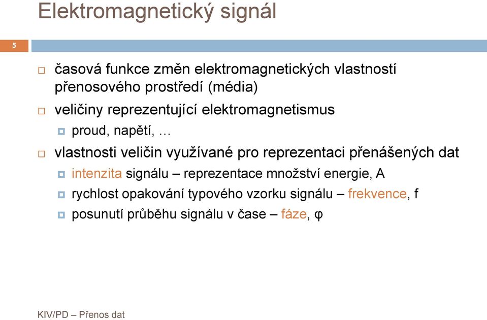 veličin využívané pro reprezenaci přenášených da inenzia signálu reprezenace množsví