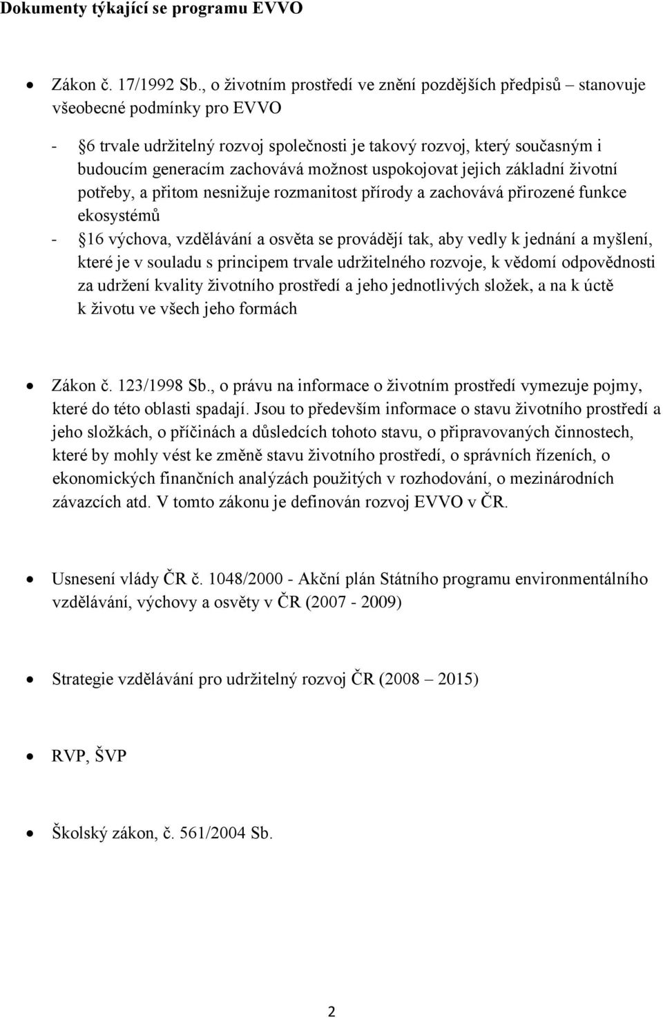 možnost uspokojovat jejich základní životní potřeby, a přitom nesnižuje rozmanitost přírody a zachovává přirozené funkce ekosystémů - 16 výchova, vzdělávání a osvěta se provádějí tak, aby vedly k