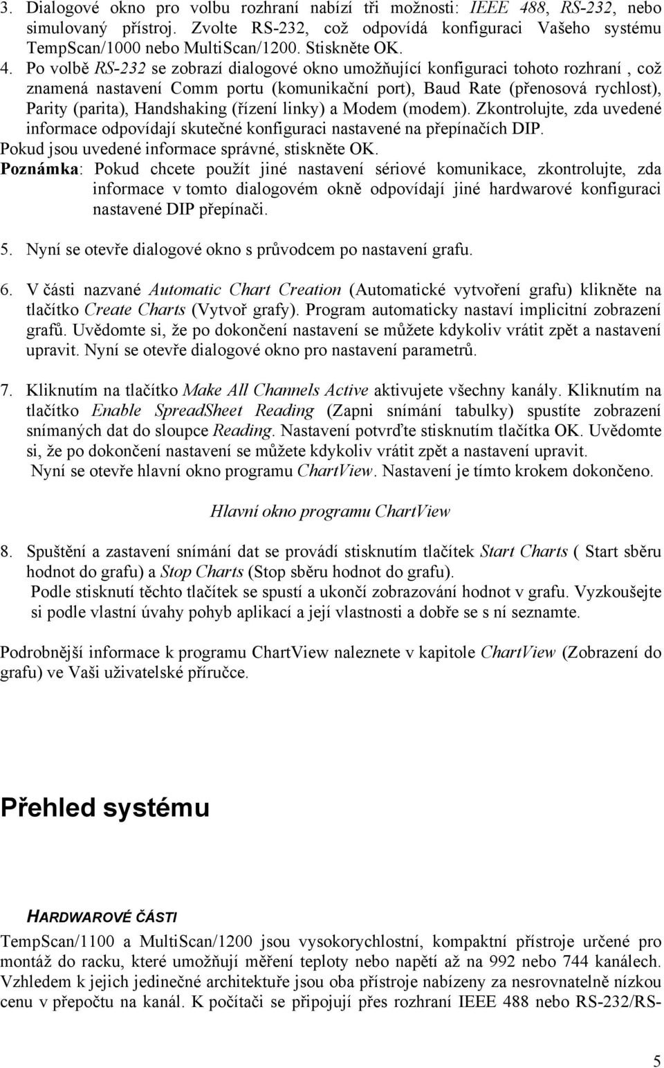 Po volbě RS-232 se zobrazí dialogové okno umožňující konfiguraci tohoto rozhraní, což znamená nastavení Comm portu (komunikační port), Baud Rate (přenosová rychlost), Parity (parita), Handshaking