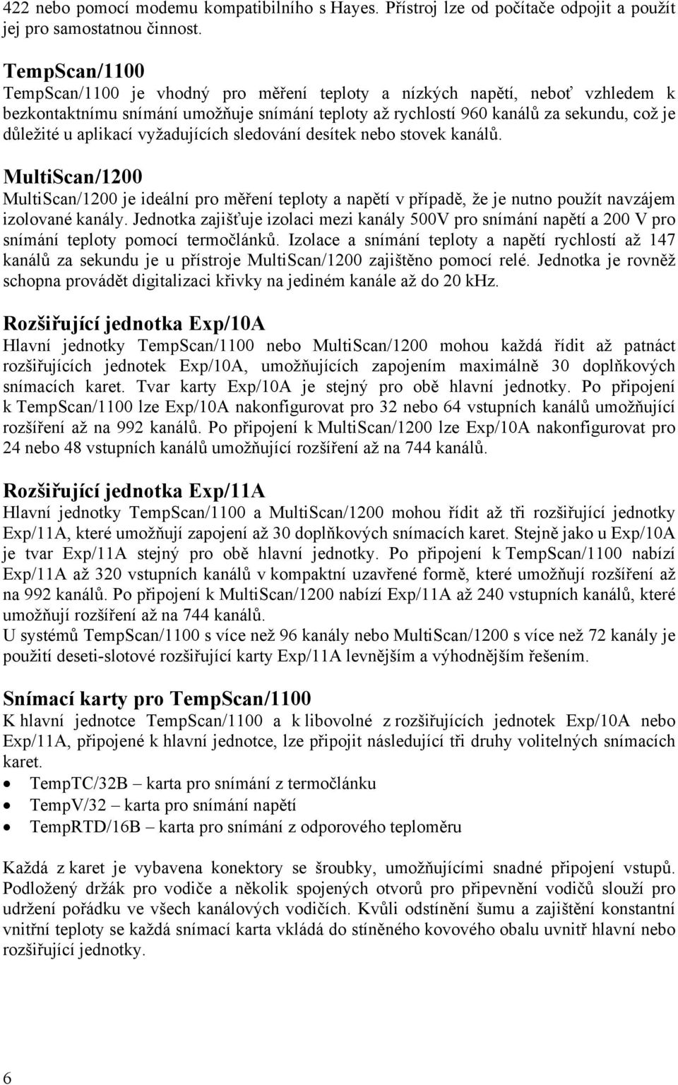 aplikací vyžadujících sledování desítek nebo stovek kanálů. MultiScan/1200 MultiScan/1200 je ideální pro měření teploty a napětí v případě, že je nutno použít navzájem izolované kanály.