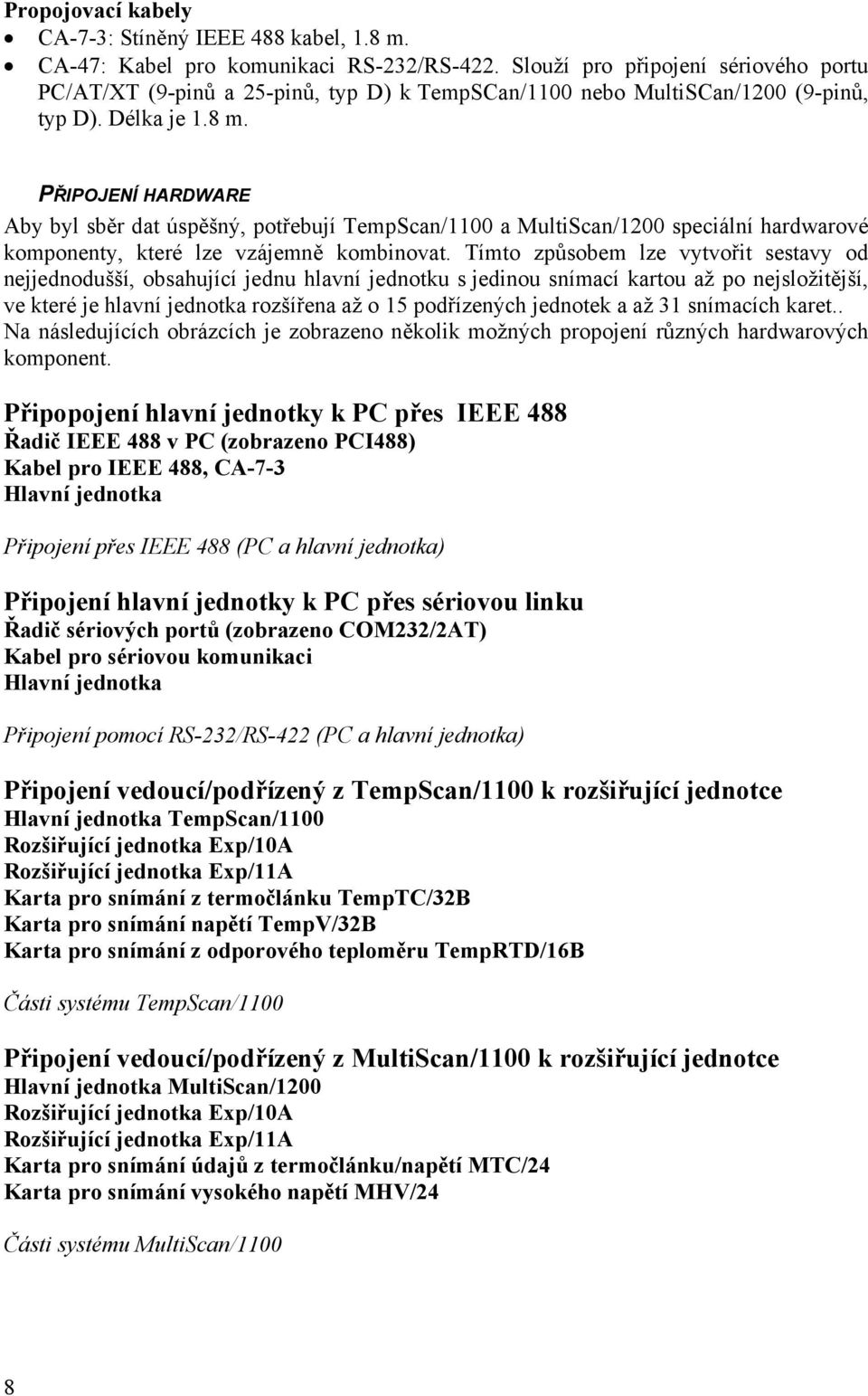 PŘIPOJENÍ HARDWARE Aby byl sběr dat úspěšný, potřebují TempScan/1100 a MultiScan/1200 speciální hardwarové komponenty, které lze vzájemně kombinovat.