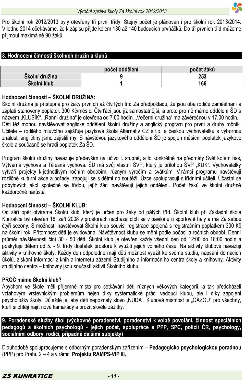 Hodnocení činnosti školních družin a klubů počet oddělení počet žáků Školní družina 9 253 Školní klub 1 166 Hodnocení činnosti ŠKOLNÍ DRUŽINA: Školní družina je přístupná pro žáky prvních až čtvrtých