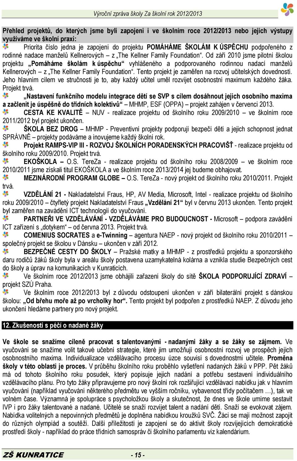 Od září 2010 jsme pilotní školou projektu Pomáháme školám k úspěchu vyhlášeného a podporovaného rodinnou nadací manželů Kellnerových z The Kellner Family Foundation.