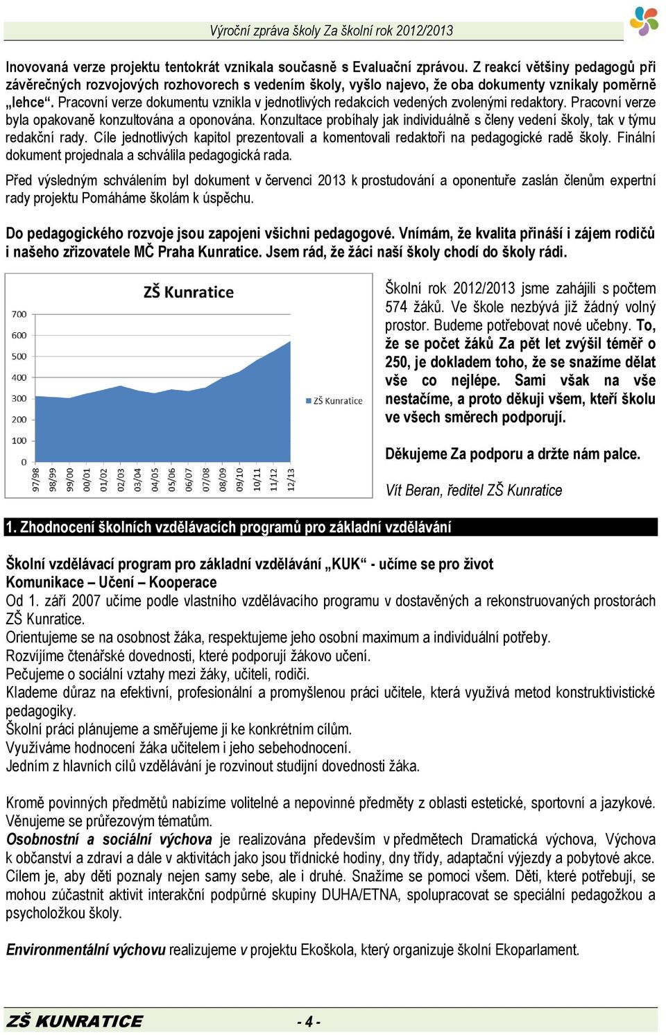 Pracovní verze dokumentu vznikla v jednotlivých redakcích vedených zvolenými redaktory. Pracovní verze byla opakovaně konzultována a oponována.