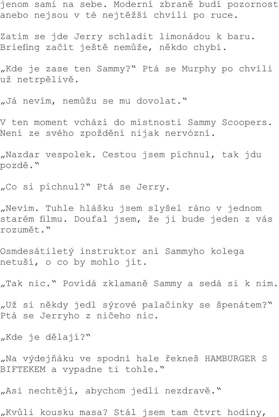 Cestou jsem píchnul, tak jdu pozdě. Co si píchnul? Ptá se Jerry. Nevím. Tuhle hlášku jsem slyšel ráno v jednom starém filmu. Doufal jsem, že ji bude jeden z vás rozumět.