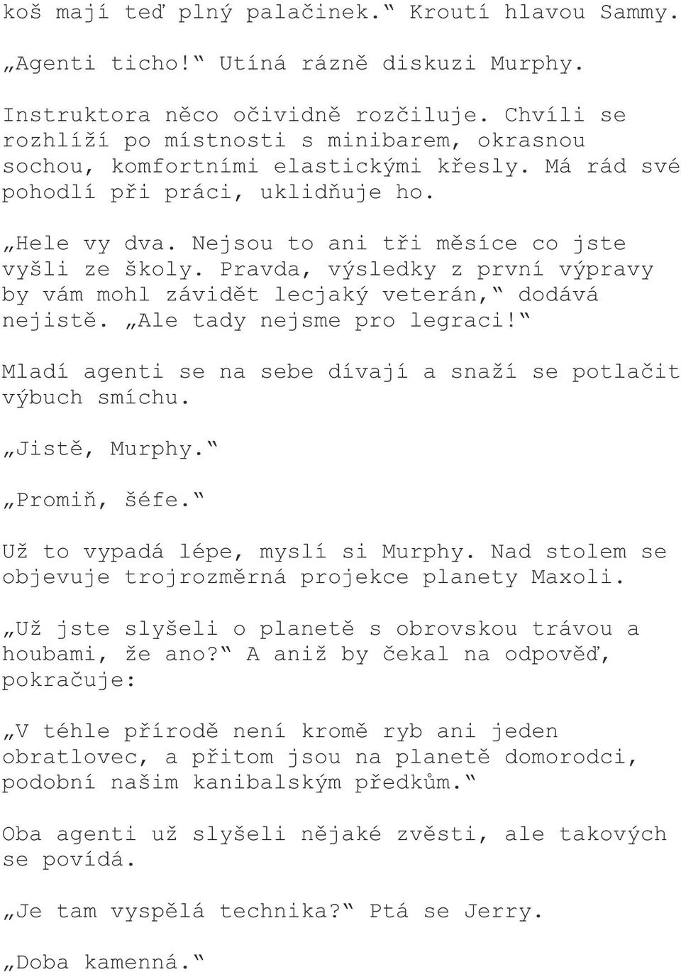 Pravda, výsledky z první výpravy by vám mohl závidět lecjaký veterán, dodává nejistě. Ale tady nejsme pro legraci! Mladí agenti se na sebe dívají a snaží se potlačit výbuch smíchu. Jistě, Murphy.