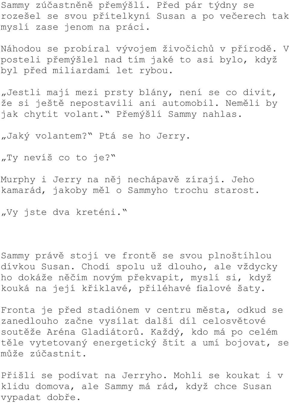 Přemýšlí Sammy nahlas. Jaký volantem? Ptá se ho Jerry. Ty nevíš co to je? Murphy i Jerry na něj nechápavě zírají. Jeho kamarád, jakoby měl o Sammyho trochu starost. Vy jste dva kreténi.