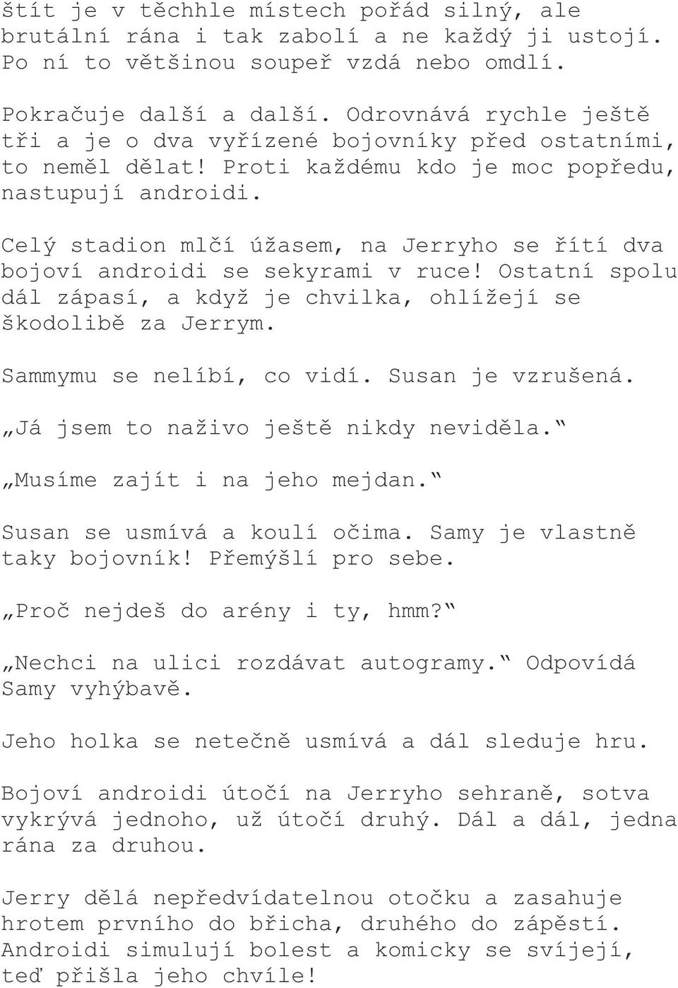 Celý stadion mlčí úžasem, na Jerryho se řítí dva bojoví androidi se sekyrami v ruce! Ostatní spolu dál zápasí, a když je chvilka, ohlížejí se škodolibě za Jerrym. Sammymu se nelíbí, co vidí.