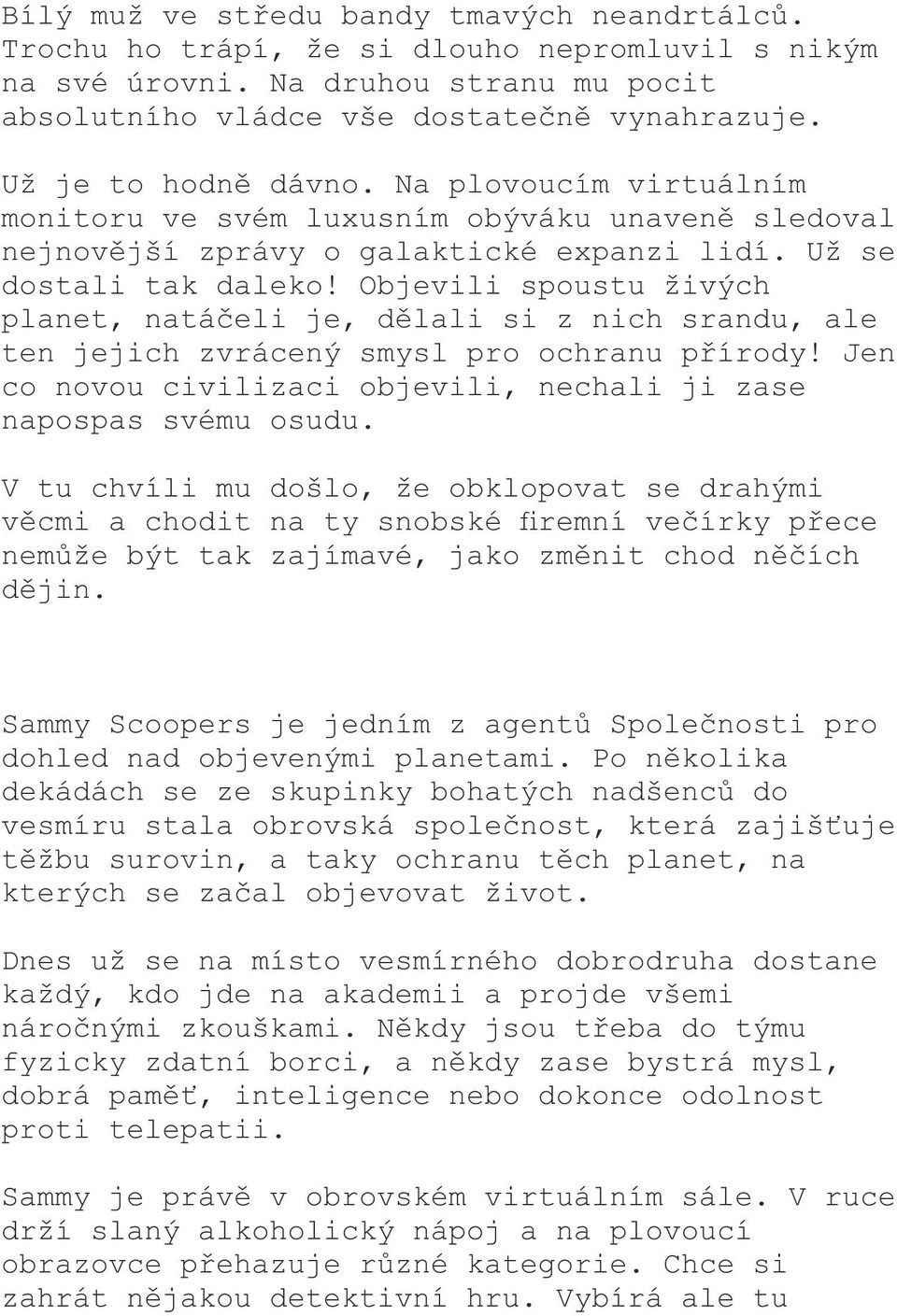 Objevili spoustu živých planet, natáčeli je, dělali si z nich srandu, ale ten jejich zvrácený smysl pro ochranu přírody! Jen co novou civilizaci objevili, nechali ji zase napospas svému osudu.