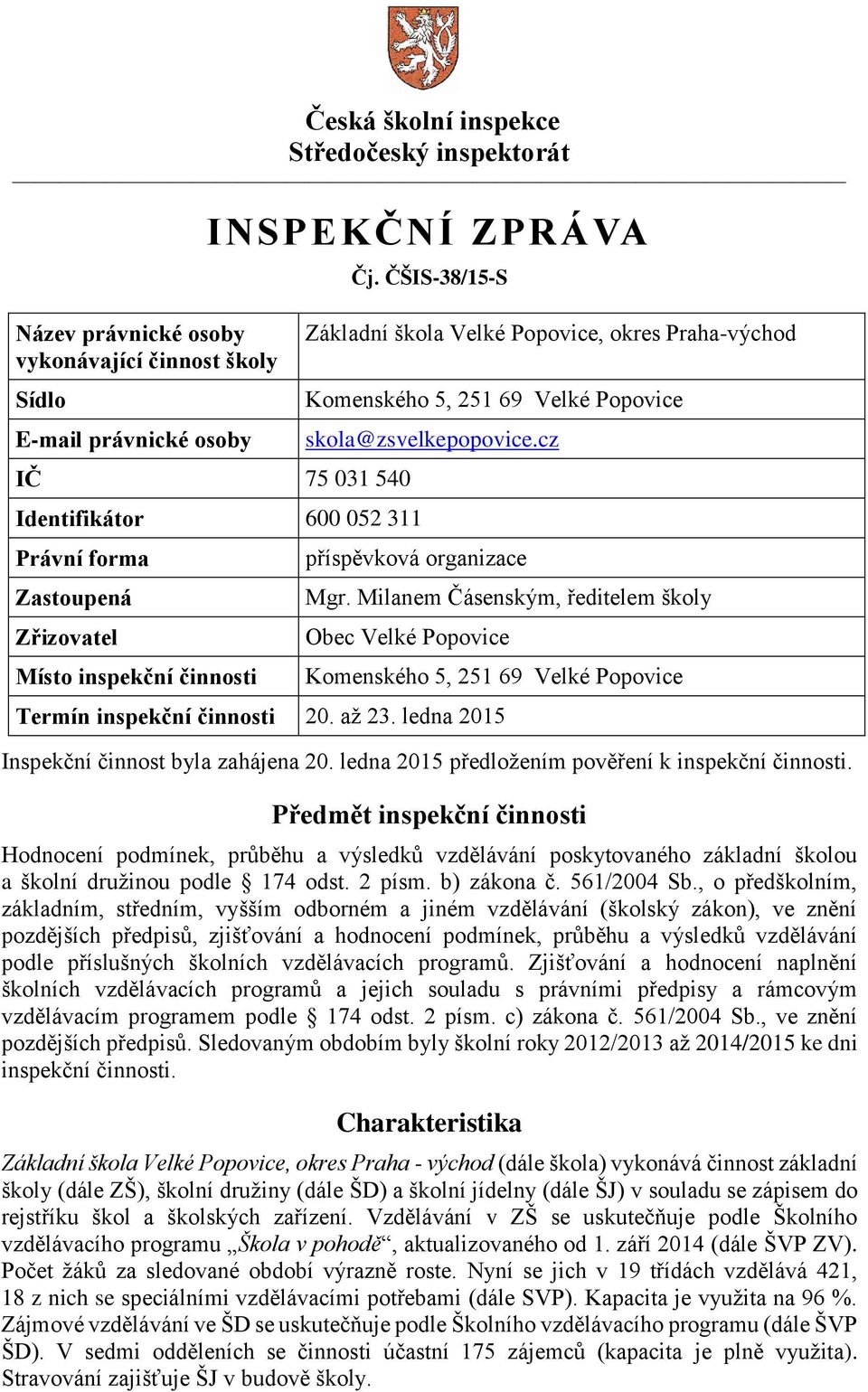 Milanem Čásenským, ředitelem školy Obec Velké Popovice Komenského 5, 251 69 Velké Popovice Termín inspekční činnosti 20. až 23. ledna 2015 Inspekční činnost byla zahájena 20.