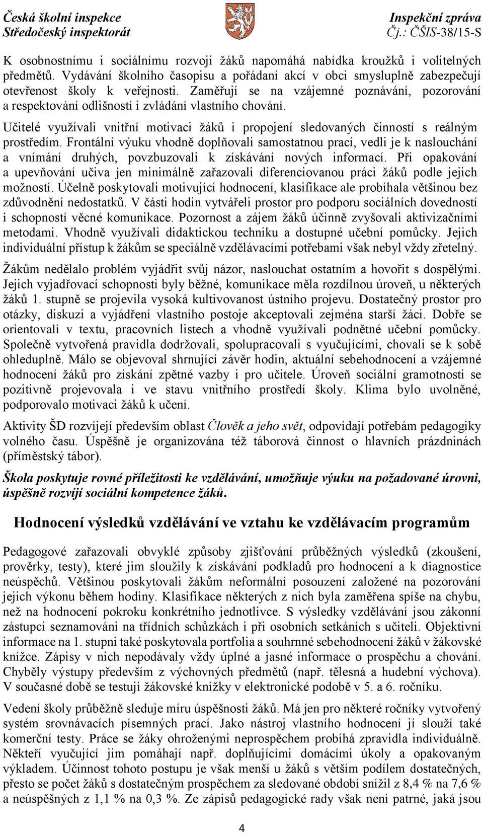 Frontální výuku vhodně doplňovali samostatnou prací, vedli je k naslouchání a vnímání druhých, povzbuzovali k získávání nových informací.