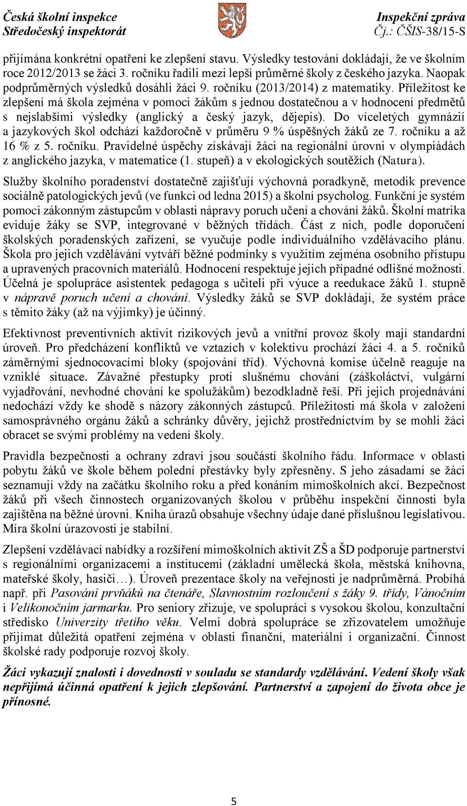 Příležitost ke zlepšení má škola zejména v pomoci žákům s jednou dostatečnou a v hodnocení předmětů s nejslabšími výsledky (anglický a český jazyk, dějepis).