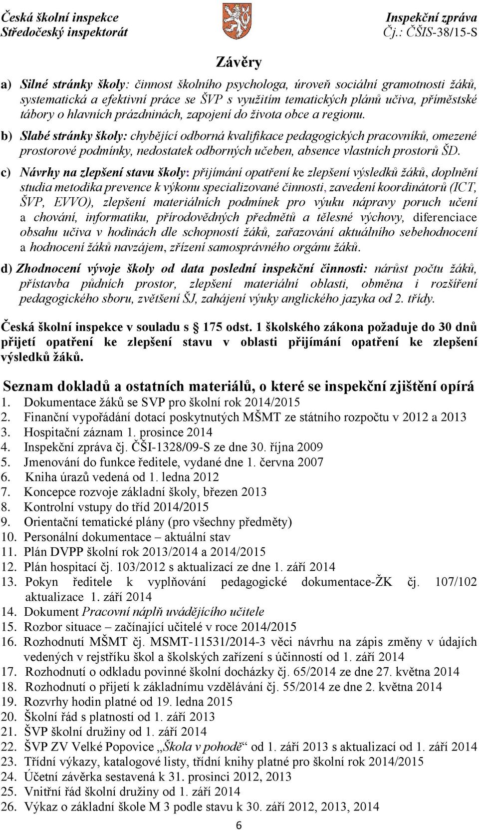 b) Slabé stránky školy: chybějící odborná kvalifikace pedagogických pracovníků, omezené prostorové podmínky, nedostatek odborných učeben, absence vlastních prostorů ŠD.