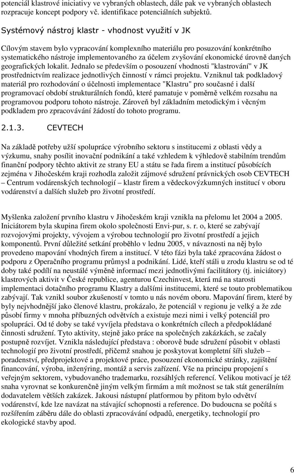 gegrafických lkalit. Jednal se především psuzení vhdnsti "klastrvání" v JK prstřednictvím realizace jedntlivých činnstí v rámci prjektu.