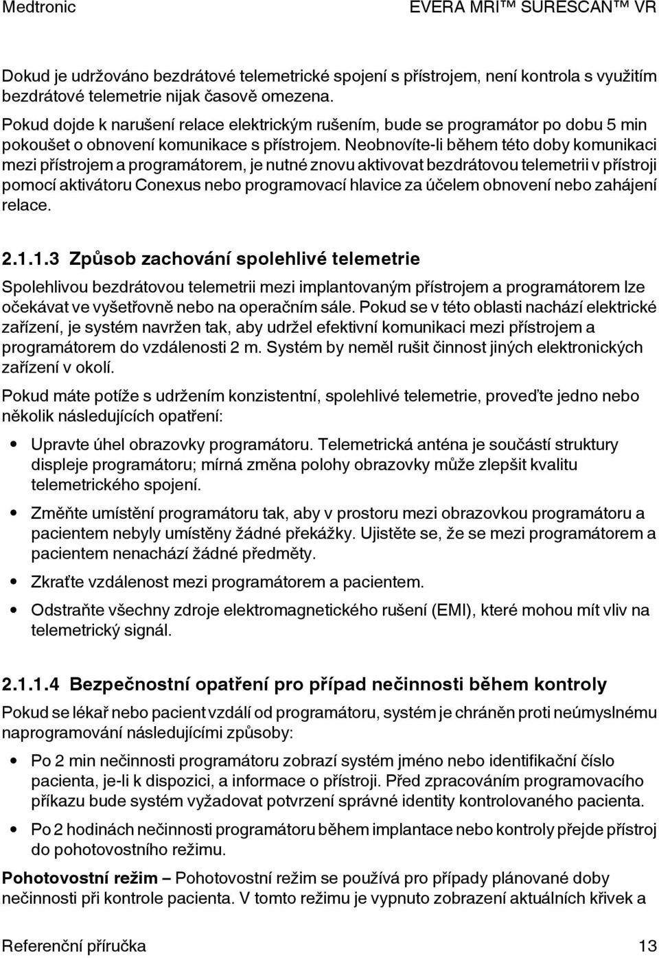 Neobnovíte-li během této doby komunikaci mezi přístrojem a programátorem, je nutné znovu aktivovat bezdrátovou telemetrii v přístroji pomocí aktivátoru Conexus nebo programovací hlavice za účelem