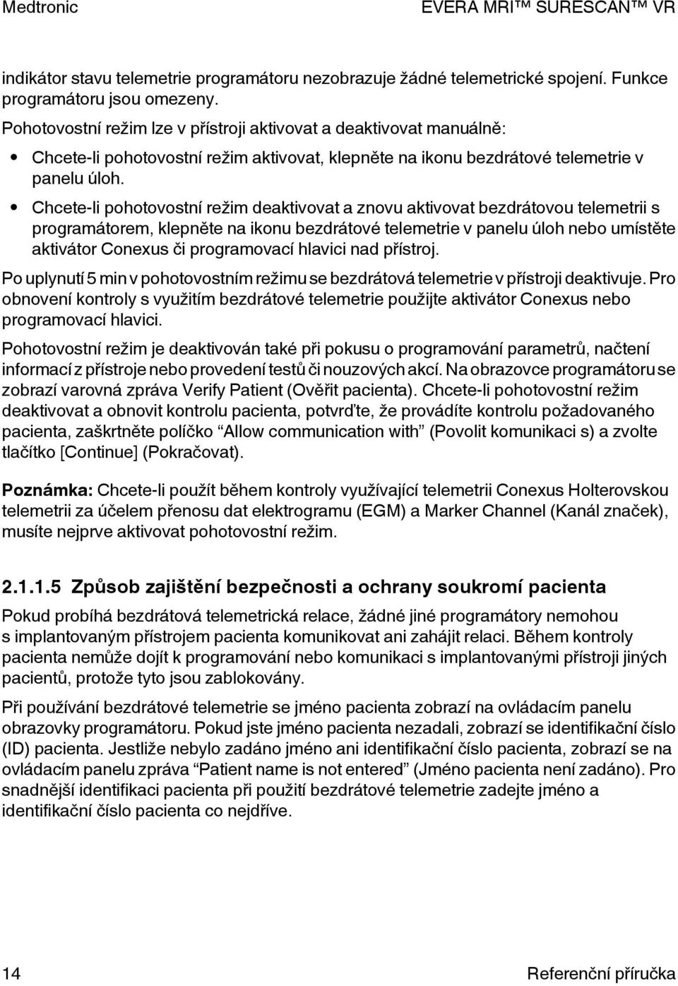 Chcete-li pohotovostní režim deaktivovat a znovu aktivovat bezdrátovou telemetrii s programátorem, klepněte na ikonu bezdrátové telemetrie v panelu úloh nebo umístěte aktivátor Conexus či