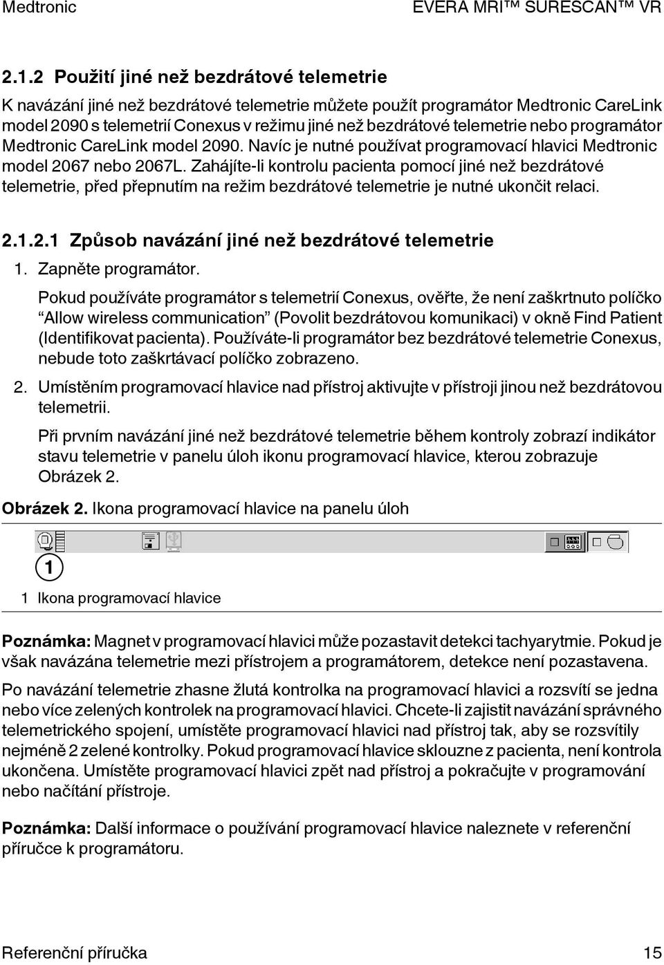 Zahájíte-li kontrolu pacienta pomocí jiné než bezdrátové telemetrie, před přepnutím na režim bezdrátové telemetrie je nutné ukončit relaci. 2.1.2.1 Způsob navázání jiné než bezdrátové telemetrie 1.