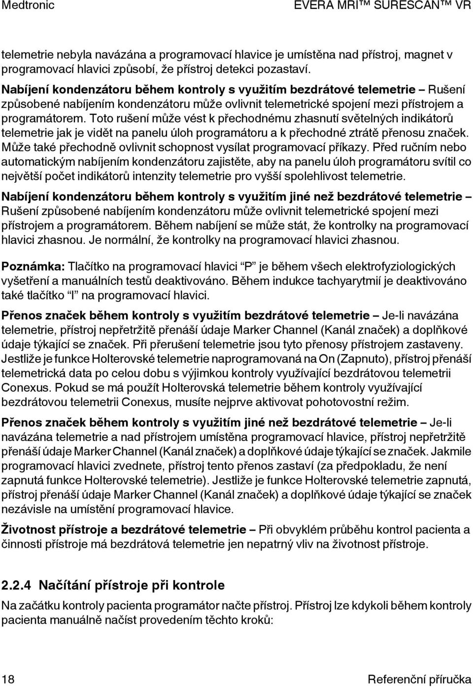 oto rušení může vést k přechodnému zhasnutí světelných indikátorů telemetrie jak je vidět na panelu úloh programátoru a k přechodné ztrátě přenosu značek.