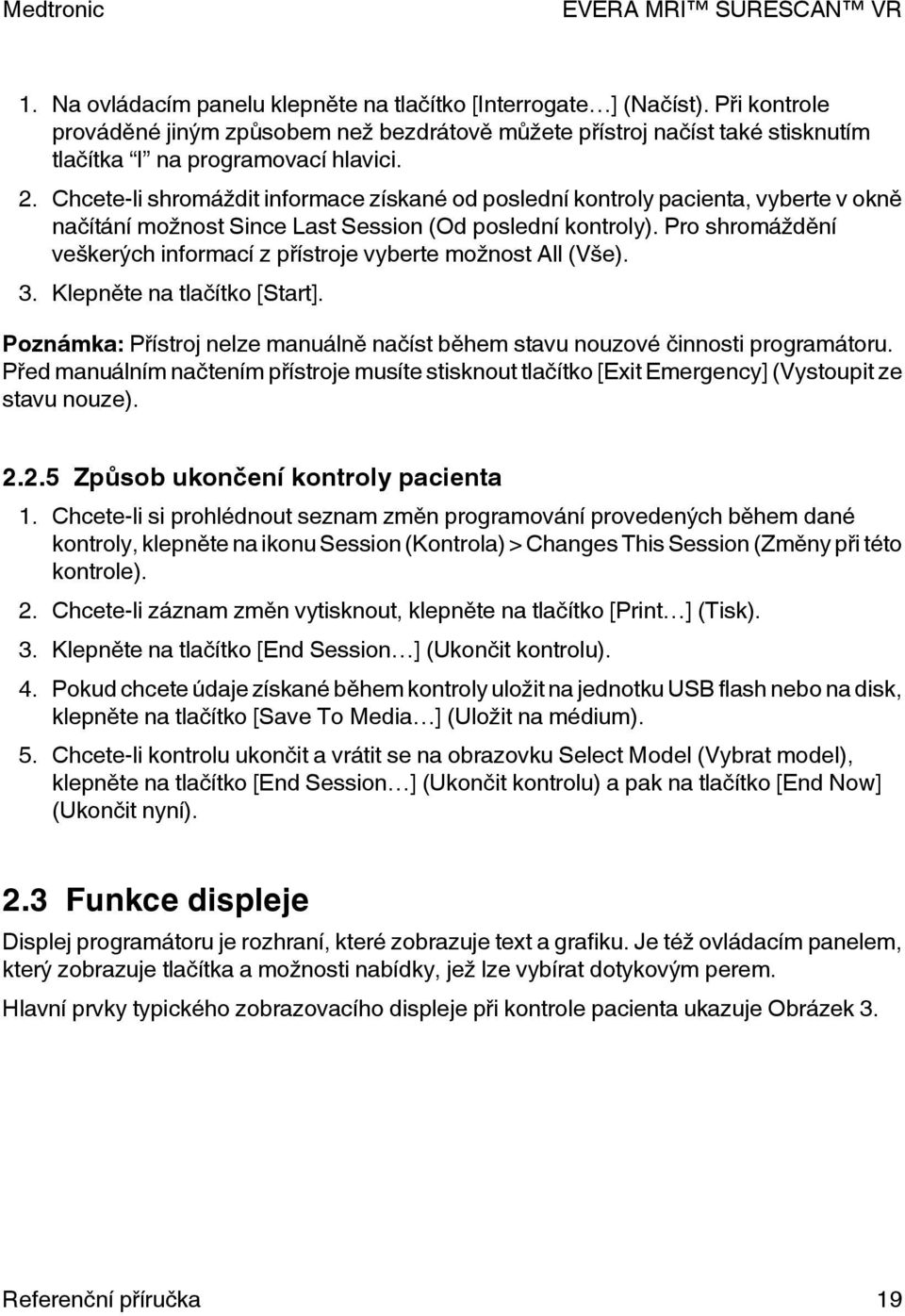 Pro shromáždění veškerých informací z přístroje vyberte možnost All (Vše). 3. Klepněte na tlačítko [tart]. Poznámka: Přístroj nelze manuálně načíst během stavu nouzové činnosti programátoru.