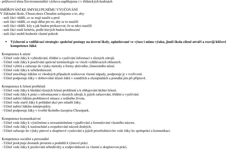 hodnoceni - naši žáci mohli hodnotit vlastní pokrok Výchovné a vzdělávací strategie: společné postupy na úrovni školy, uplatňované ve výuce i mimo výuku, jimiž škola cíleně utváří a rozvíjí klíčové