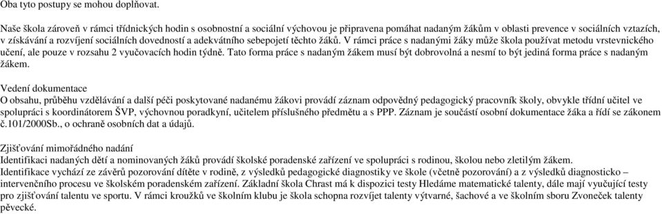 dovedností a adekvátního sebepojetí těchto žáků. V rámci práce s nadanými žáky může škola používat metodu vrstevnického učení, ale pouze v rozsahu 2 vyučovacích hodin týdně.