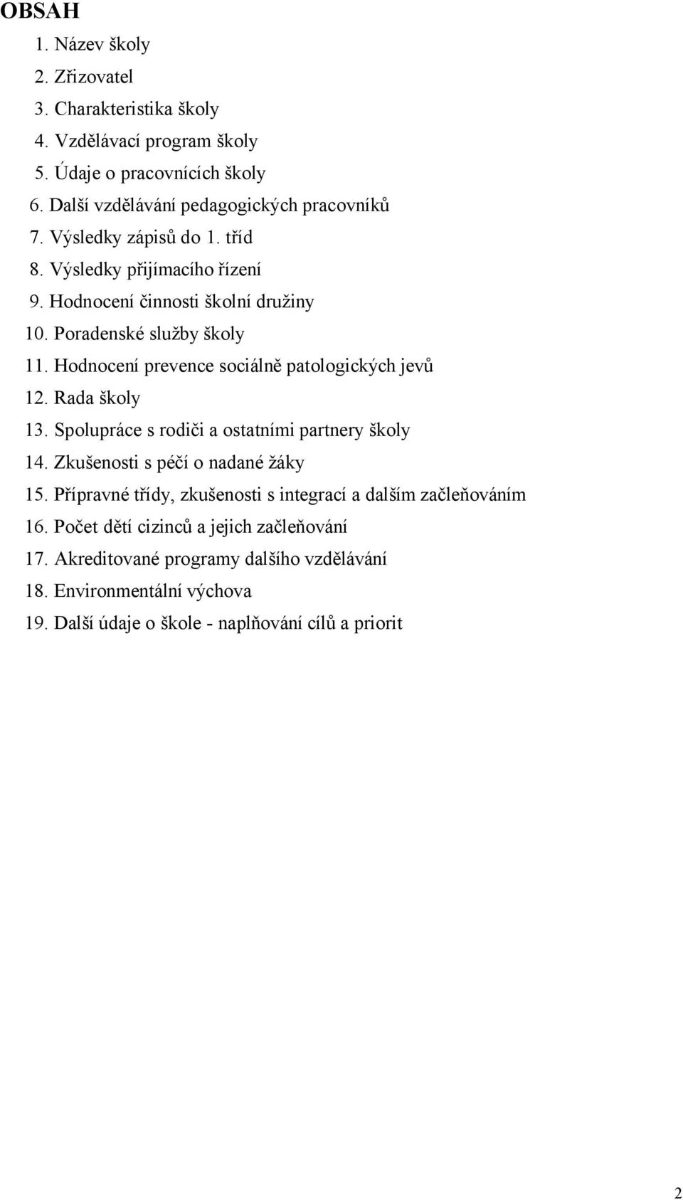 Hodnocení prevence sociálně patologických jevů 12. Rada školy 13. Spolupráce s rodiči a ostatními partnery školy 14. Zkušenosti s péčí o nadané žáky 15.