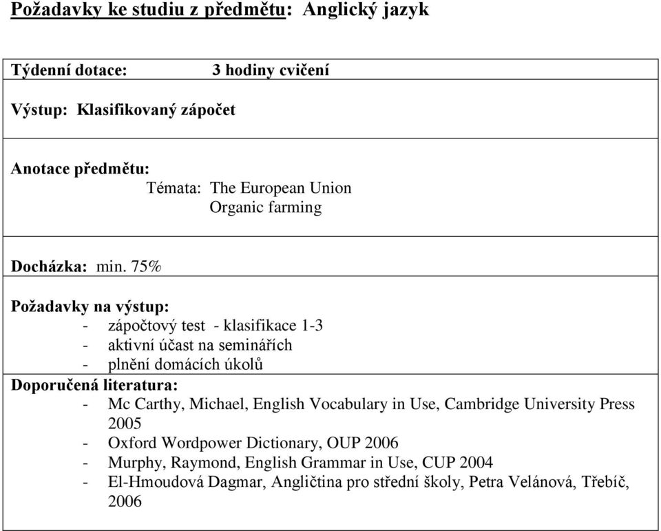 75% Požadavky na výstup: - zápočtový test - klasifikace 1-3 - aktivní účast na seminářích - plnění domácích úkolů - Mc Carthy, Michael,