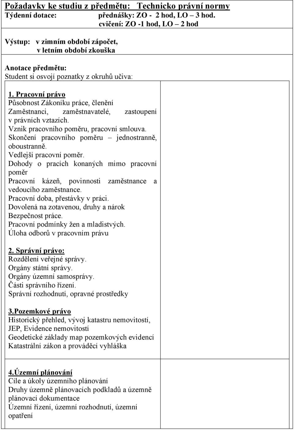 Vznik pracovního poměru, pracovní smlouva. Skončení pracovního poměru jednostranně, oboustranně. Vedlejší pracovní poměr.