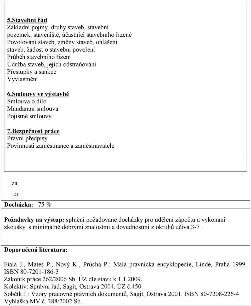 Bezpečnost práce Právní předpisy Povinnosti zaměstnance a zaměstnavatele za pr Docházka: 75 % Požadavky na výstup: splnění požadované docházky pro udělení zápočtu a vykonání zkoušky s minimálně