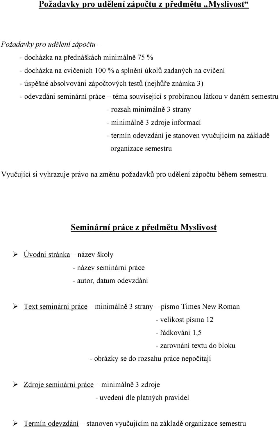 odevzdání je stanoven vyučujícím na základě organizace semestru Vyučující si vyhrazuje právo na změnu požadavků pro udělení zápočtu během semestru.