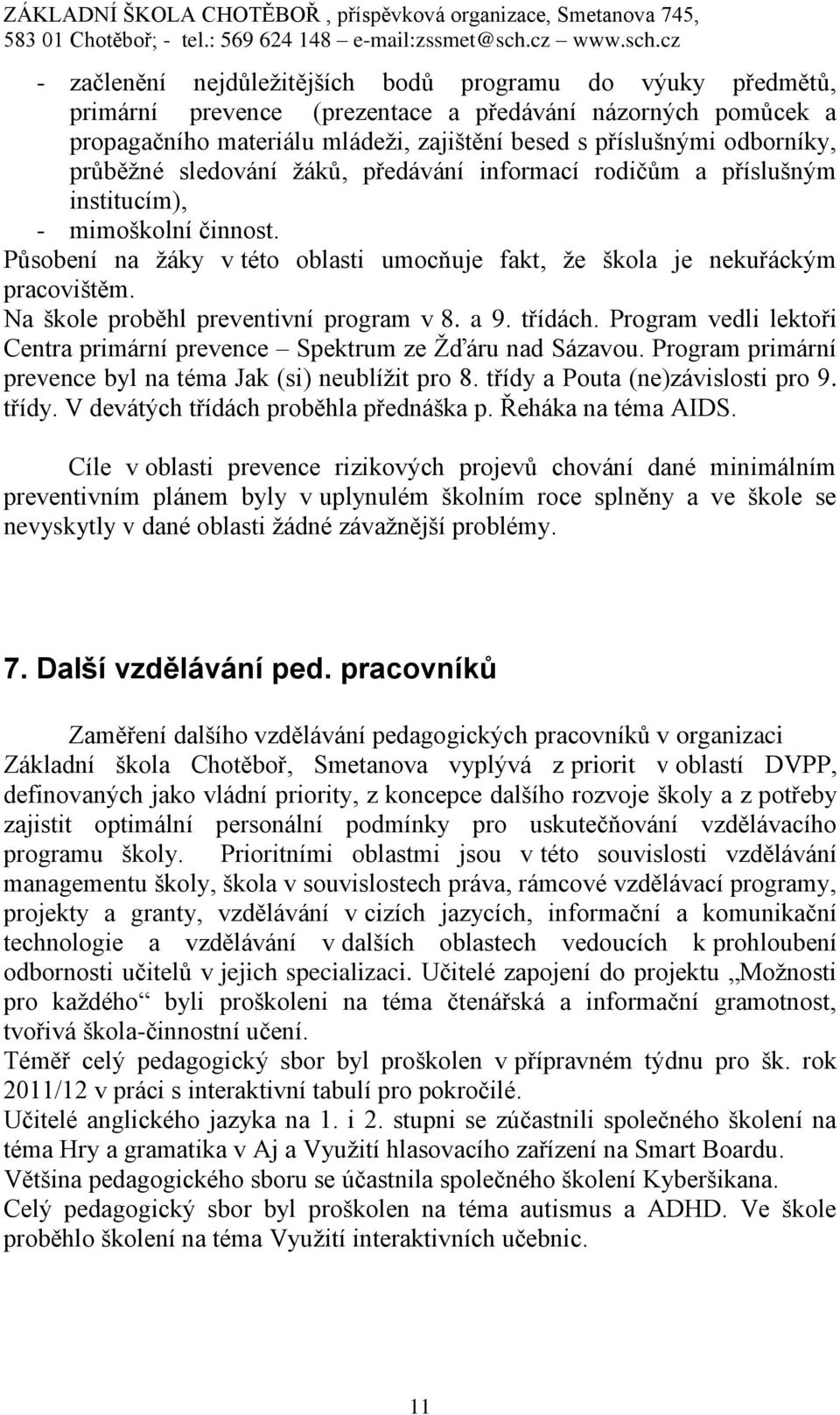 Na škole proběhl preventivní program v 8. a 9. třídách. Program vedli lektoři Centra primární prevence Spektrum ze Žďáru nad Sázavou. Program primární prevence byl na téma Jak (si) neublížit pro 8.