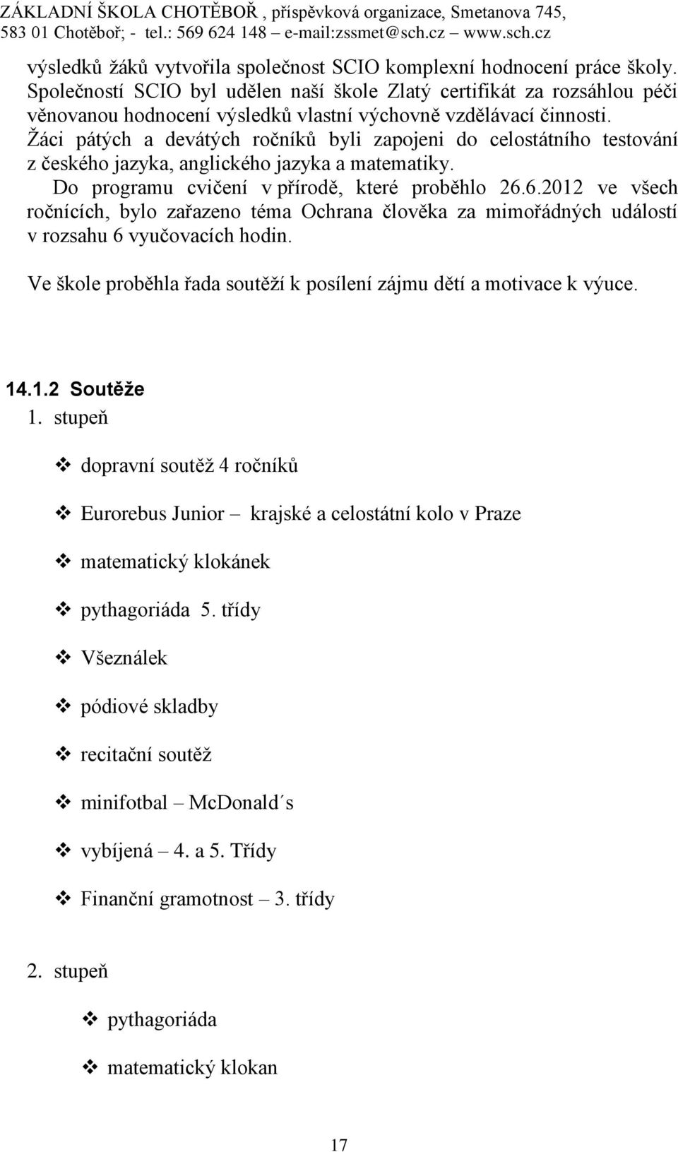 Žáci pátých a devátých ročníků byli zapojeni do celostátního testování z českého jazyka, anglického jazyka a matematiky. Do programu cvičení v přírodě, které proběhlo 26.